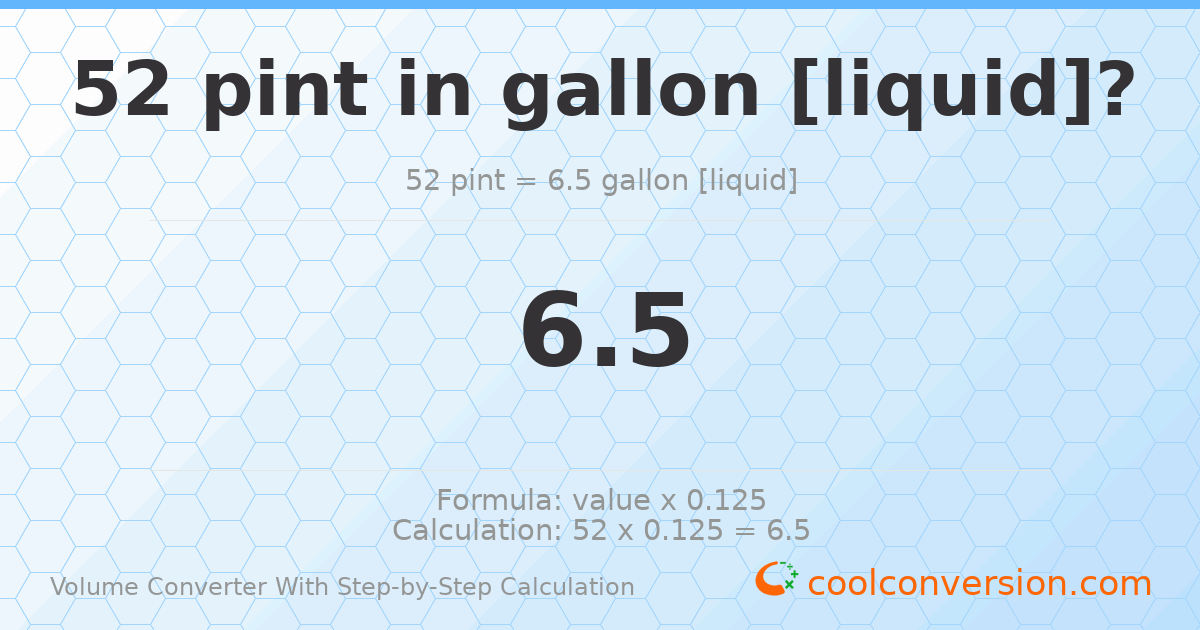 52 pints = 6.5 gallons [liquid]